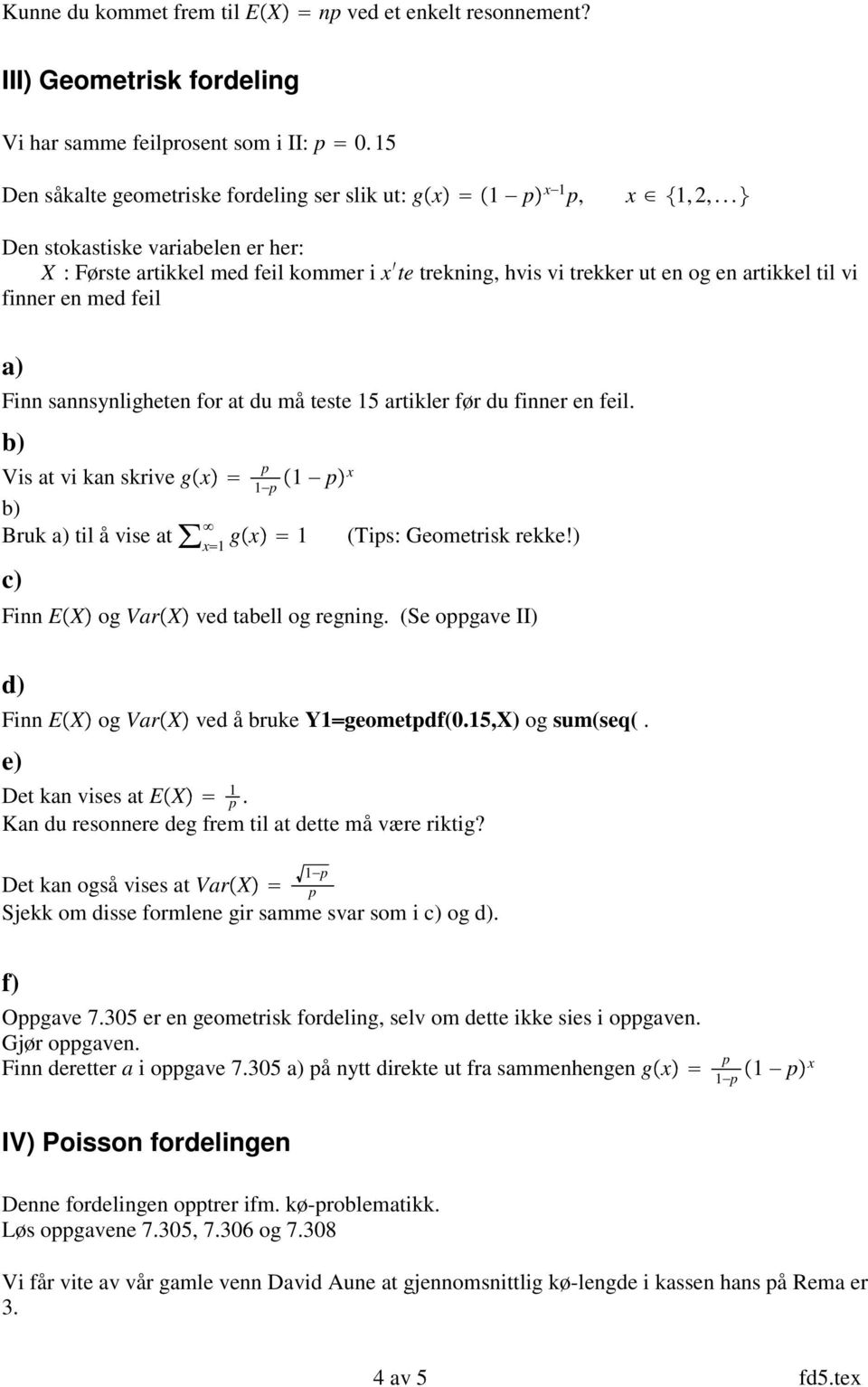 artikler før du finner en feil. Visatvikanskriveg x p 1 p x Bruk a) til å vise at x 1 g x 1 (Tips: Geometrisk rekke!) c) Finn E X og Var X ved tabell og regning.