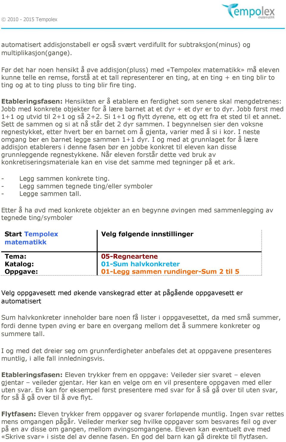 to ting blir fire ting. Etableringsfasen: Hensikten er å etablere en ferdighet som senere skal mengdetrenes: Jobb med konkrete objekter for å lære barnet at et dyr + et dyr er to dyr.