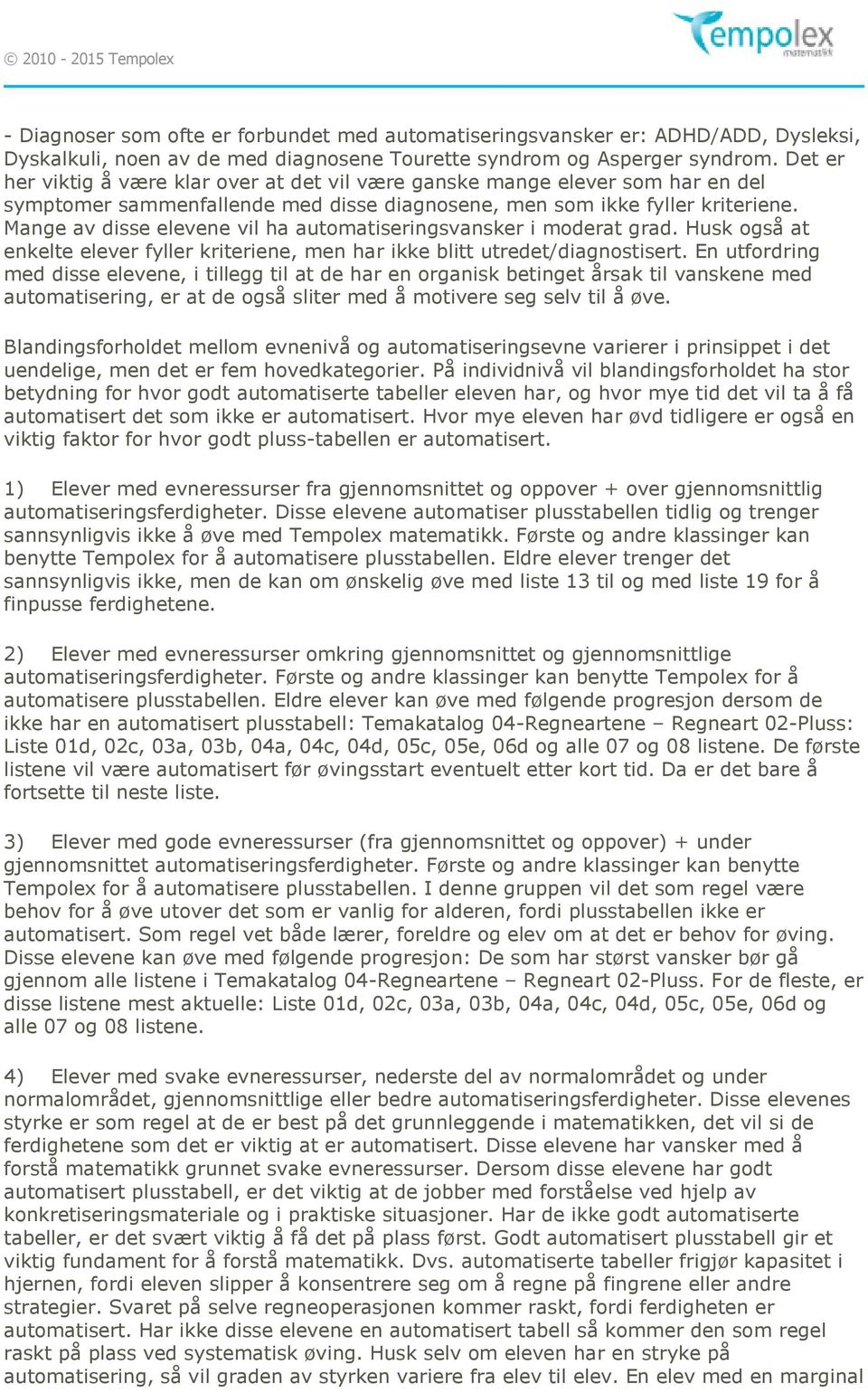 Mange av disse elevene vil ha automatiseringsvansker i moderat grad. Husk også at enkelte elever fyller kriteriene, men har ikke blitt utredet/diagnostisert.