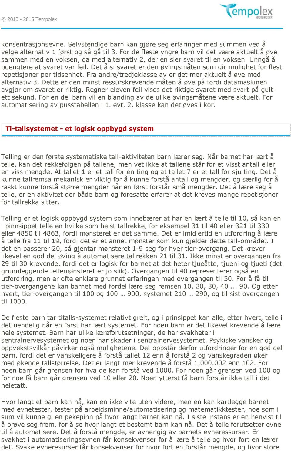 Det å si svaret er den øvingsmåten som gir mulighet for flest repetisjoner per tidsenhet. Fra andre/tredjeklasse av er det mer aktuelt å øve med alternativ 3.