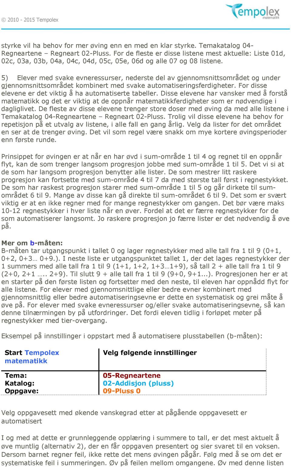 5) Elever med svake evneressurser, nederste del av gjennomsnittsområdet og under gjennomsnittsområdet kombinert med svake automatiseringsferdigheter.