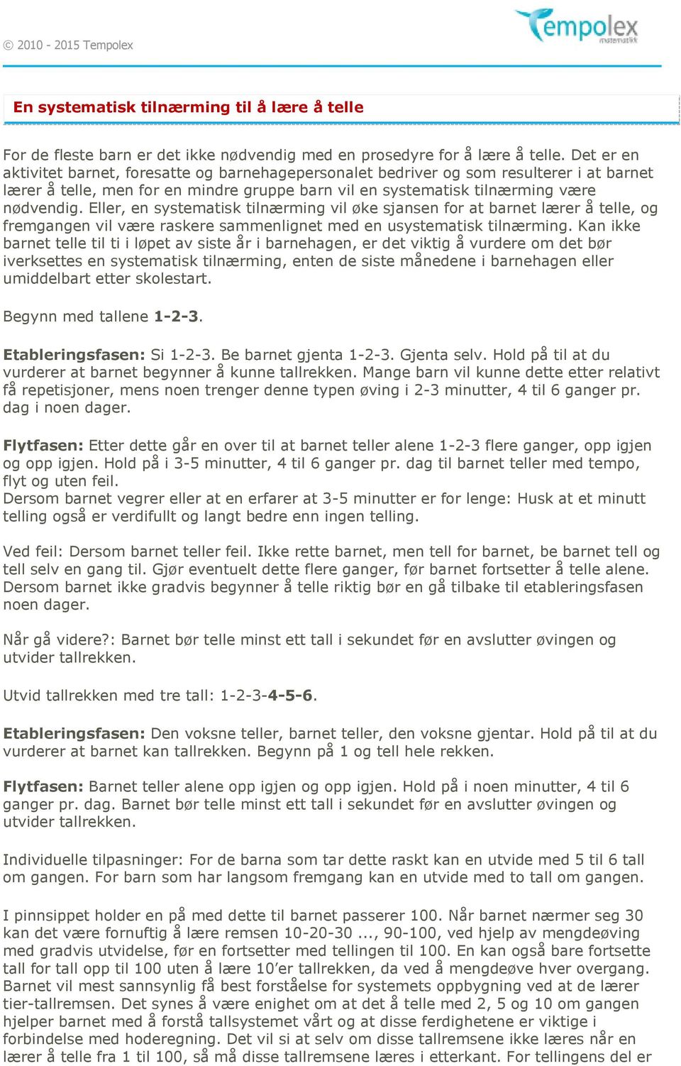 Eller, en systematisk tilnærming vil øke sjansen for at barnet lærer å telle, og fremgangen vil være raskere sammenlignet med en usystematisk tilnærming.