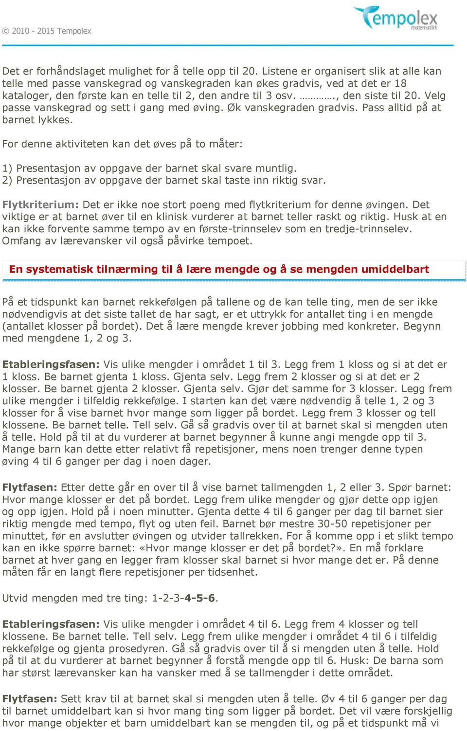 Velg passe vanskegrad og sett i gang med øving. Øk vanskegraden gradvis. Pass alltid på at barnet lykkes.