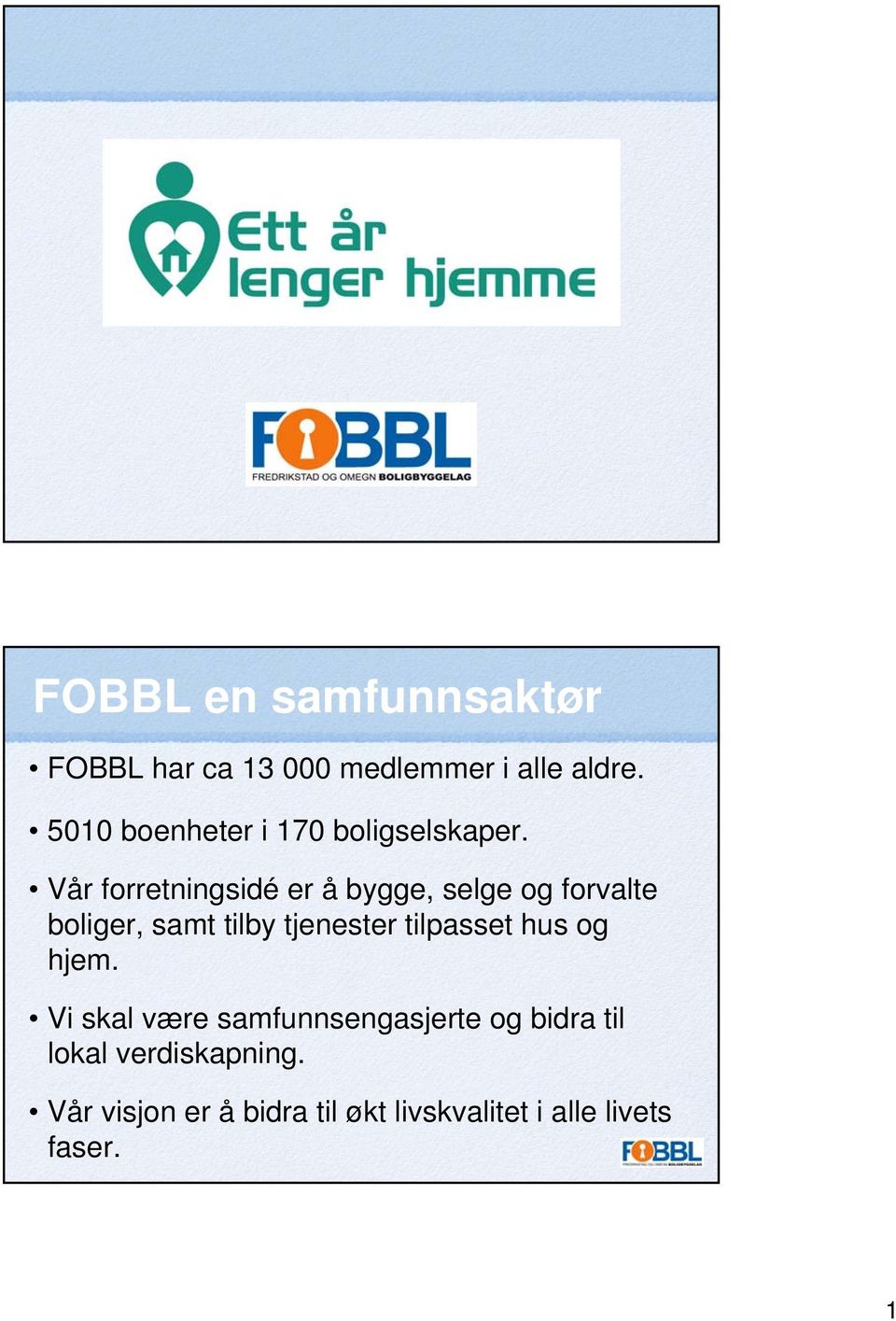 Vår forretningsidé er å bygge, selge og forvalte boliger, samt tilby tjenester