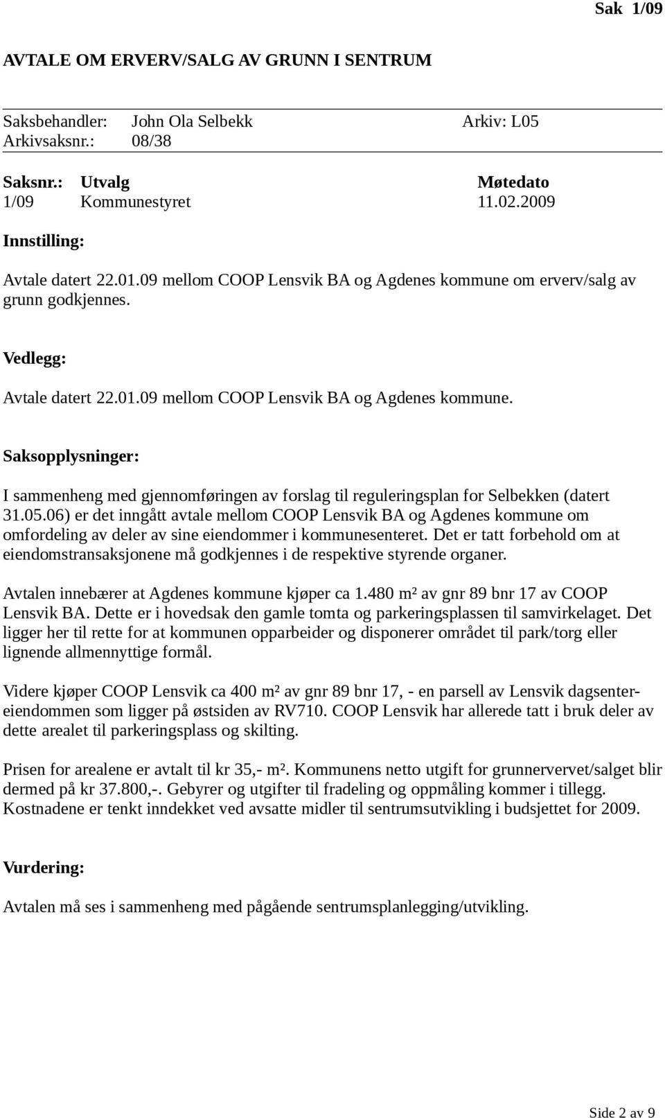05.06) er det inngått avtale mellom COOP Lensvik BA og Agdenes kommune om omfordeling av deler av sine eiendommer i kommunesenteret.
