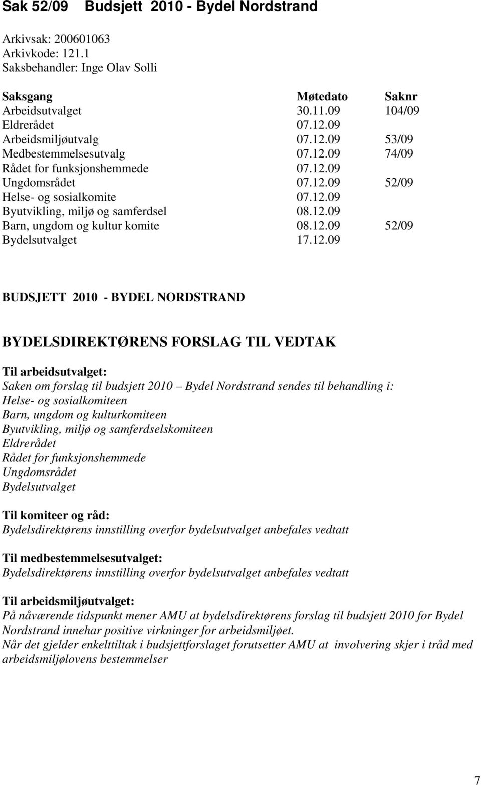 12.09 52/09 Bydelsutvalget 17.12.09 BUDSJETT 2010 - BYDEL NORDSTRAND BYDELSDIREKTØRENS FORSLAG TIL VEDTAK Til arbeidsutvalget: Saken om forslag til budsjett 2010 Bydel Nordstrand sendes til