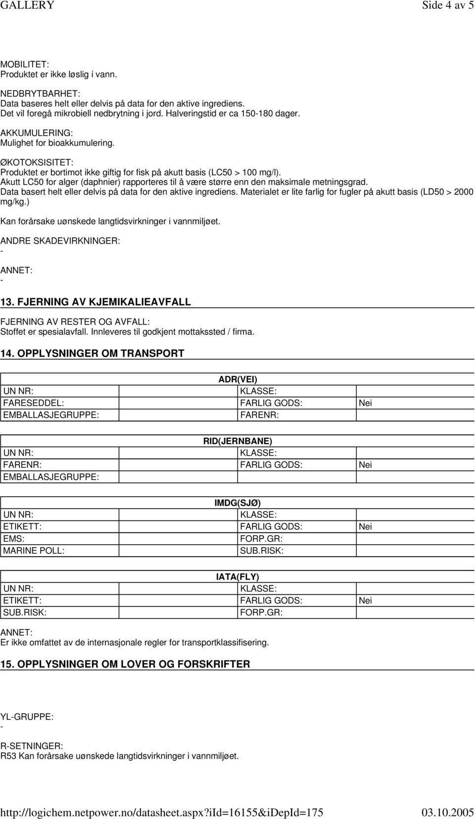 Akutt LC50 for alger (daphnier) rapporteres til å være større enn den maksimale metningsgrad. Data basert helt eller delvis på data for den aktive ingrediens.