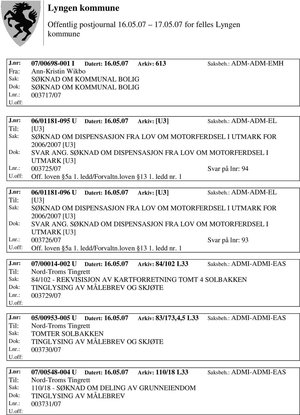 SØKNAD OM DISPENSASJON FRA LOV OM MOTORFERDSEL I UTMARK [U3] Lnr.: 003725/07 Svar på lnr: 94 Off. loven 5a 1. ledd/forvaltn.loven 13 1. ledd nr. 1 J.nr: 06/01181-096 U Datert: 16.05.