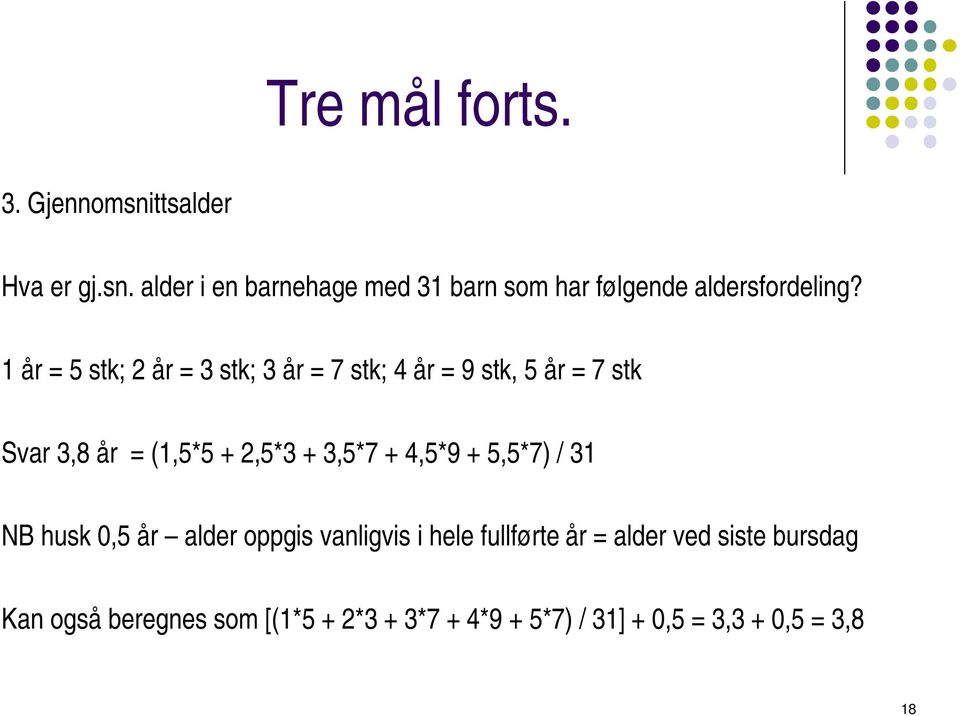 3,5*7 + 4,5*9 + 5,5*7) / 31 NB husk 0,5 år alder oppgis vanligvis i hele fullførte år = alder ved siste