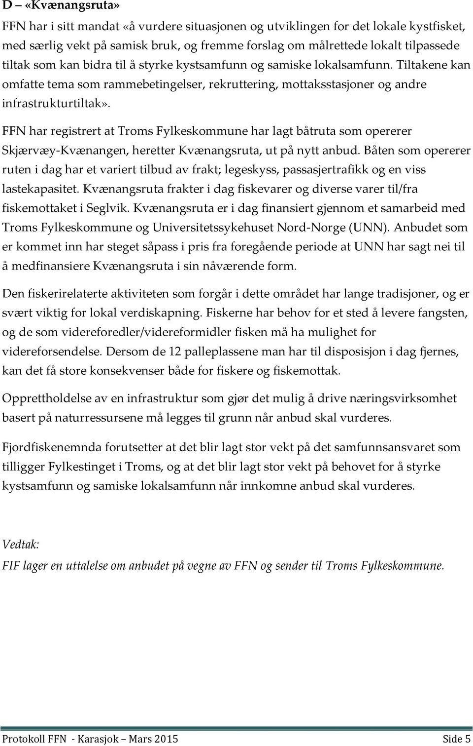 FFN har registrert at Troms Fylkeskommune har lagt båtruta som opererer Skjærvæy-Kvænangen, heretter Kvænangsruta, ut på nytt anbud.