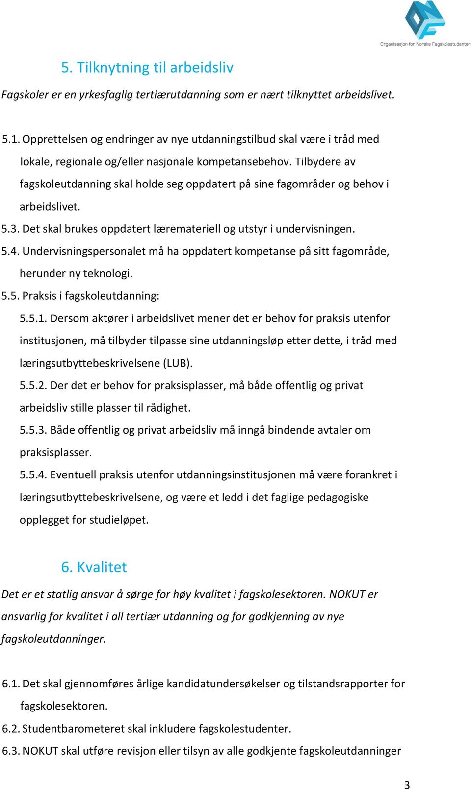 Tilbydere av fagskoleutdanning skal holde seg oppdatert på sine fagområder og behov i arbeidslivet. 5.3. Det skal brukes oppdatert læremateriell og utstyr i undervisningen. 5.4.