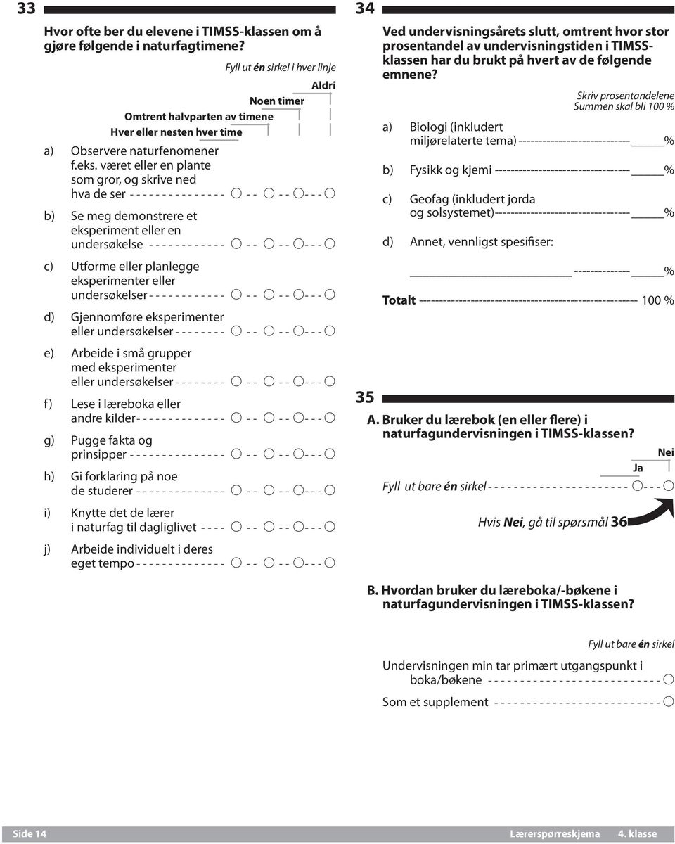 planlegge eksperimenter eller undersøkelser ------------ A--- A--- A---A d) Gjennomføre eksperimenter eller undersøkelser-------- A--- A--- A---A e) Arbeide i små grupper med eksperimenter eller