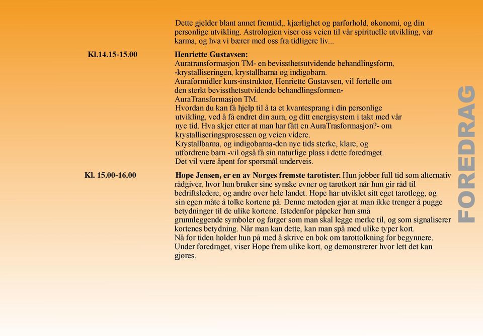 .. Henriette Gustavsen: Auratransformasjon TM- en bevissthetsutvidende behandlingsform, -krystalliseringen, krystallbarna og indigobarn.