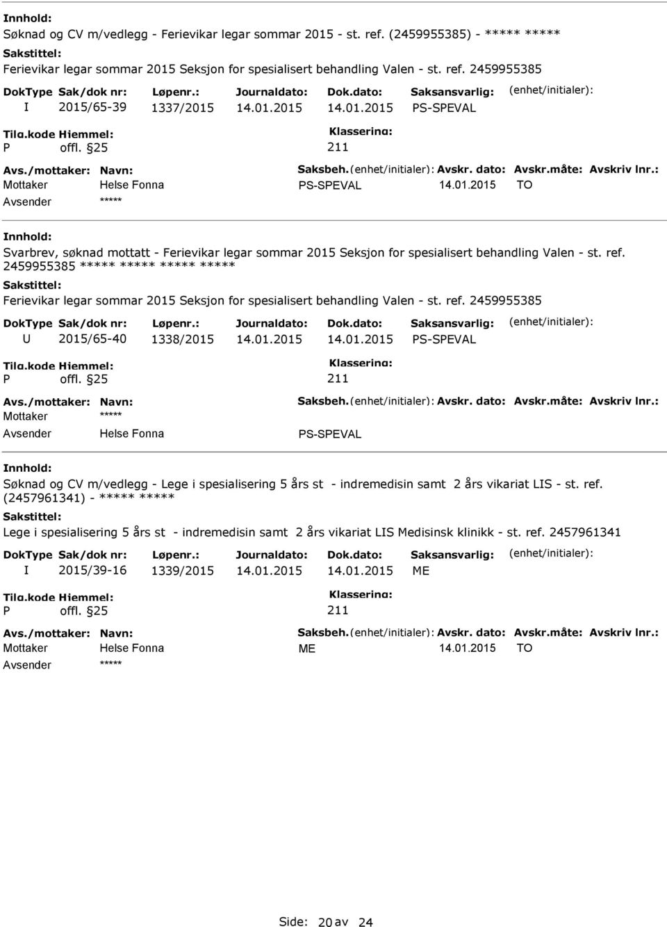 2459955385 2015/65-39 1337/2015 S-SEVAL S-SEVAL TO ***** Svarbrev, søknad mottatt - Ferievikar legar sommar 2015 Seksjon for spesialisert behandling Valen - st. ref.