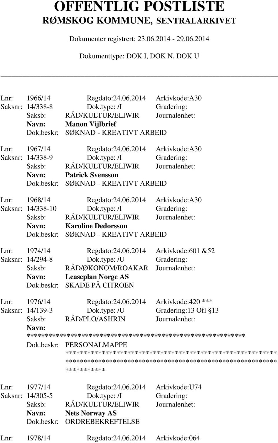 type: /U Gradering: Leaseplan Norge AS Dok.beskr: SKADE PÅ CITROEN Lnr: 1976/14 Regdato:24.06.2014 Arkivkode:420 *** Saksnr: 14/139-3 Dok.