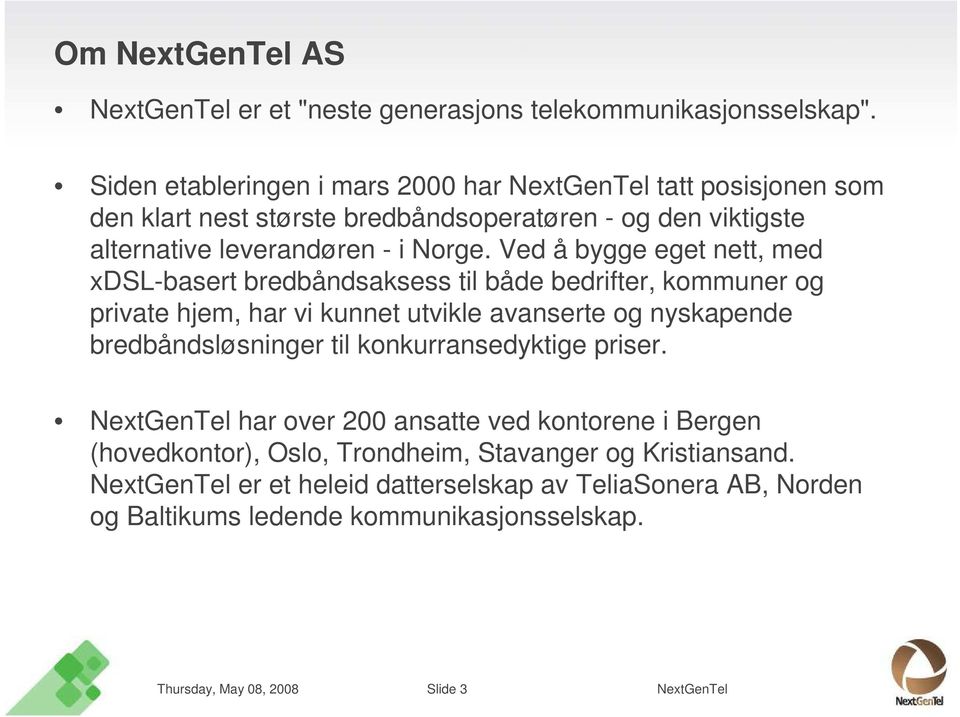 Ved å bygge eget nett, med xdsl-basert bredbåndsaksess til både bedrifter, kommuner og private hjem, har vi kunnet utvikle avanserte og nyskapende