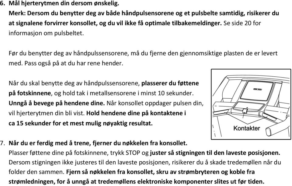 Se side 20 for informasjon om pulsbeltet. Før du benytter deg av håndpulssensorene, må du fjerne den gjennomsiktige plasten de er levert med. Pass også på at du har rene hender.