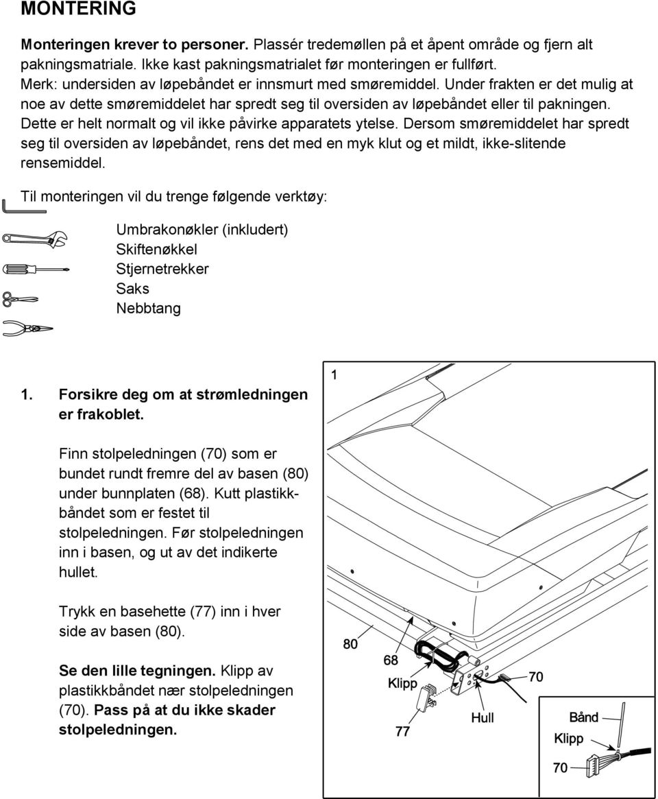 Dette er helt normalt og vil ikke påvirke apparatets ytelse. Dersom smøremiddelet har spredt seg til oversiden av løpebåndet, rens det med en myk klut og et mildt, ikke-slitende rensemiddel.