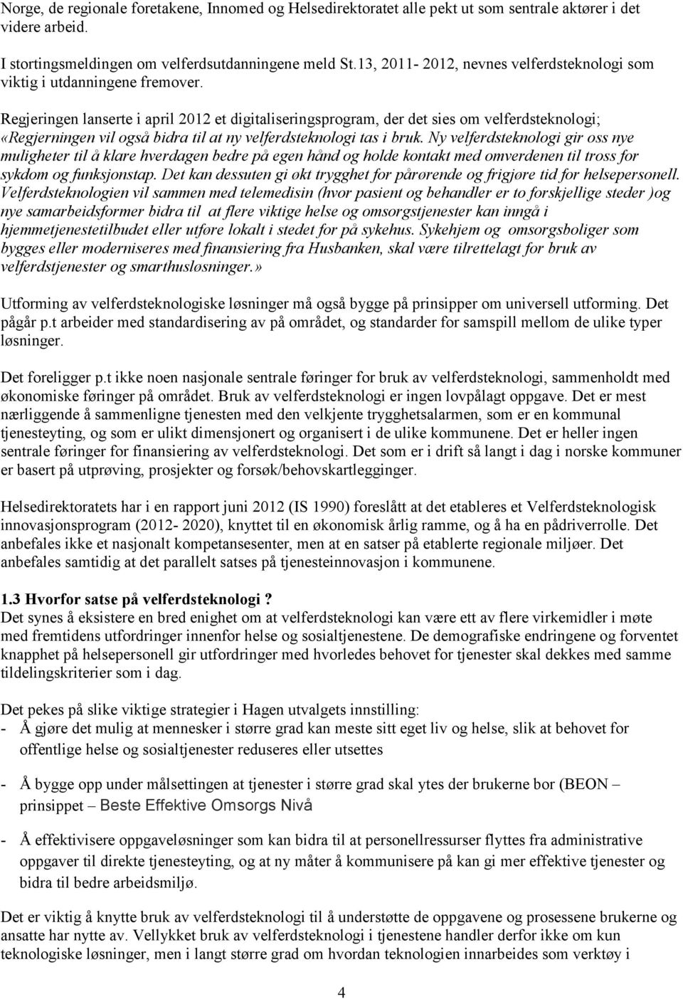 Regjeringen lanserte i april 2012 et digitaliseringsprogram, der det sies om velferdsteknologi; «Regjerningen vil også bidra til at ny velferdsteknologi tas i bruk.