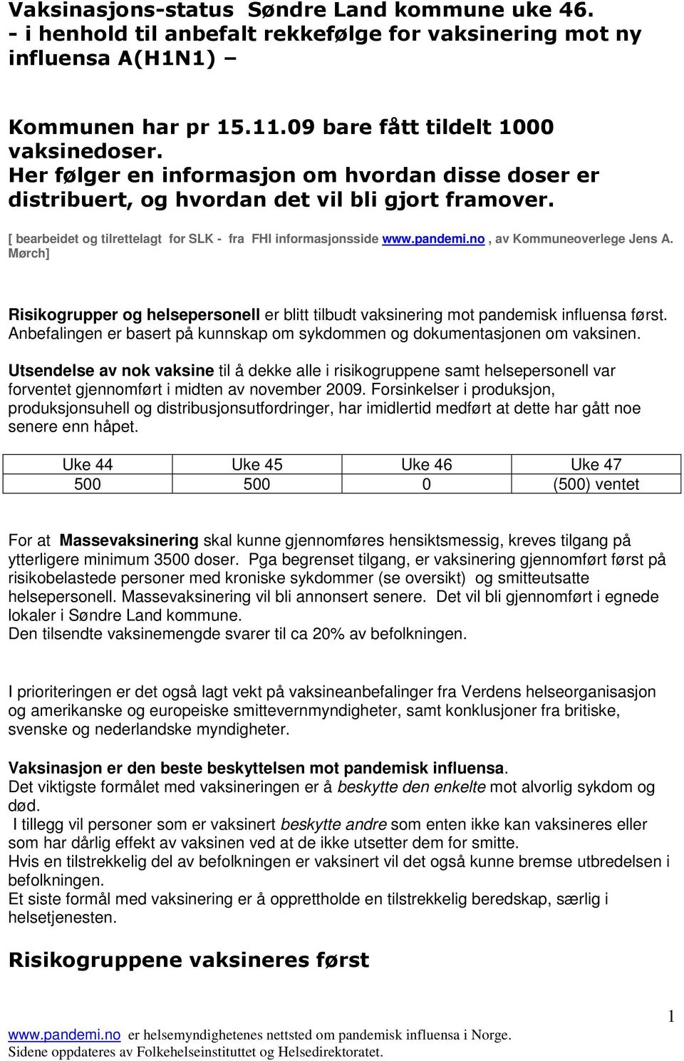 no, av Kommuneoverlege Jens A. Mørch] Risikogrupper og helsepersonell er blitt tilbudt vaksinering mot pandemisk influensa først.