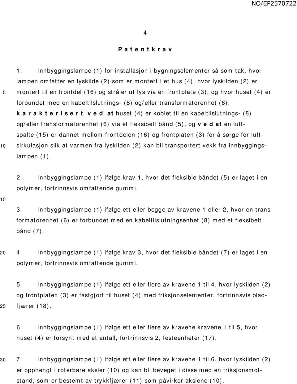 ut lys via en frontplate (3), og hvor huset (4) er forbundet med en kabeltilslutnings- (8) og/eller transformatorenhet (6), k a r a k t e r i s e r t v e d at huset (4) er koblet til en