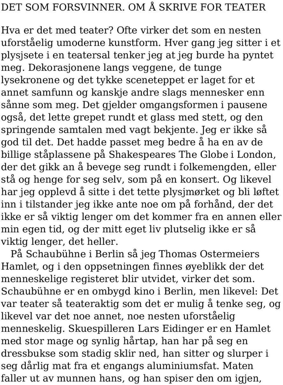 Dekorasjonene langs veggene, de tunge lysekronene og det tykke sceneteppet er laget for et annet samfunn og kanskje andre slags mennesker enn sånne som meg.