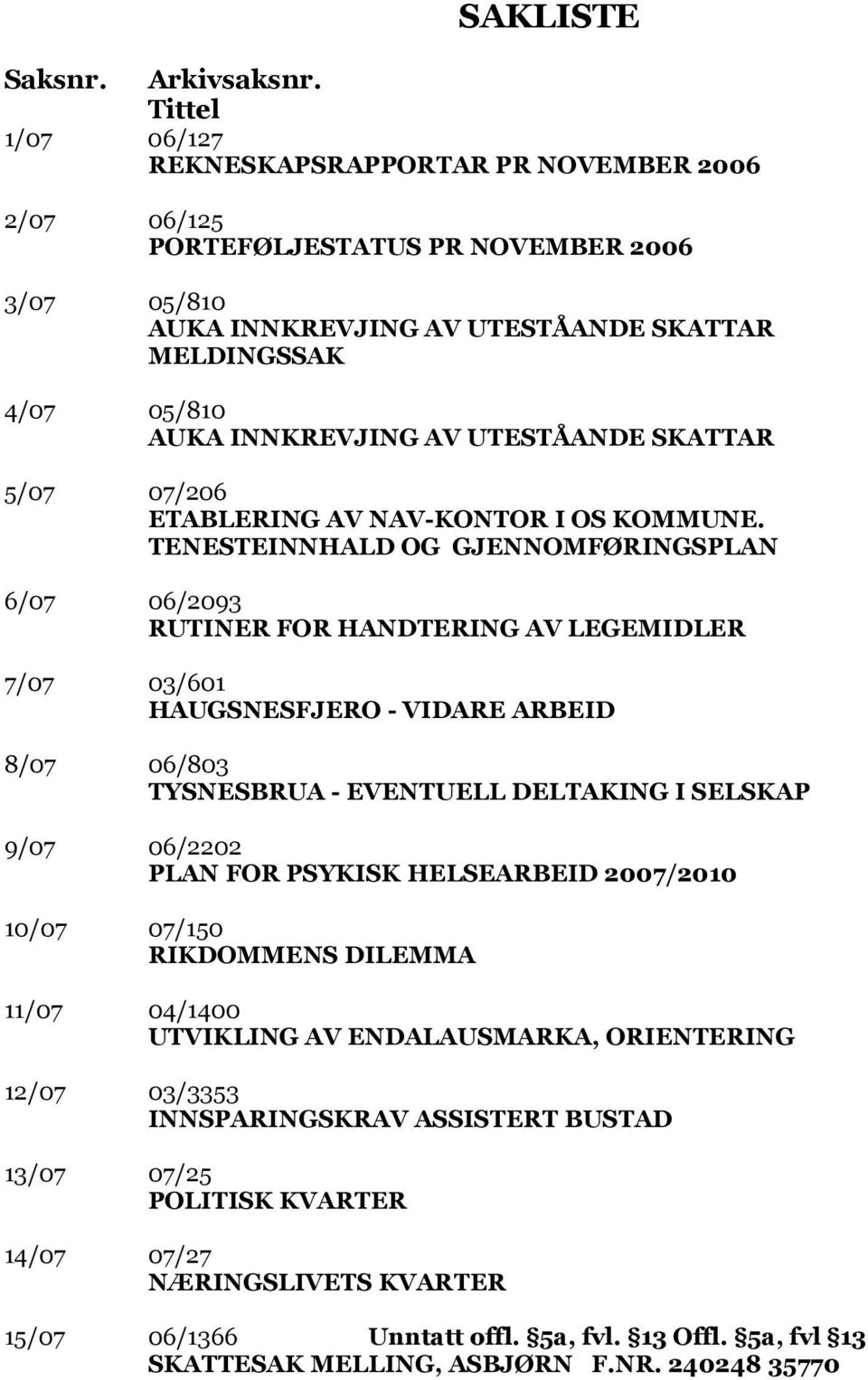 UTESTÅANDE SKATTAR 5/07 07/206 ETABLERING AV NAV-KONTOR I OS KOMMUNE.