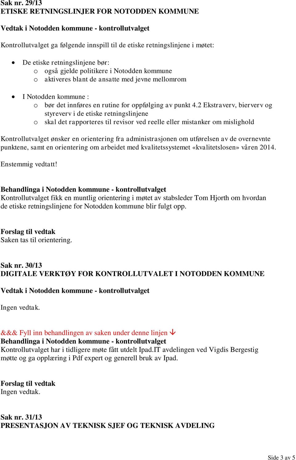 kommune o aktiveres blant de ansatte med jevne mellomrom I Notodden kommune : o bør det innføres en rutine for oppfølging av punkt 4.