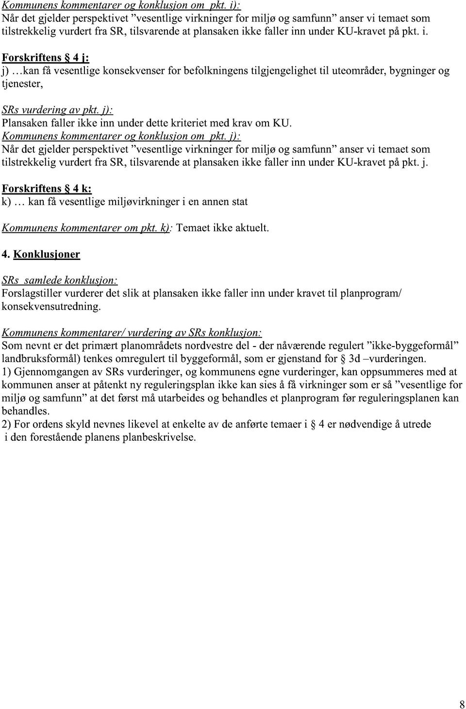 ke faller inn under KU-kravet på pkt. i. Forskriftens 4 j: j) kan få vesentlige konsekvenser for befolkningens tilgjengelighet til uteområder, bygninger og tjenester, SRs vurdering av pkt.