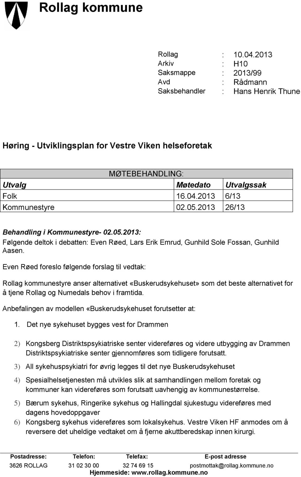 2013 6/13 Kommunestyre 02.05.2013 26/13 Behandling i Kommunestyre- 02.05.2013: Følgende deltok i debatten: Even Røed, Lars Erik Emrud, Gunhild Sole Fossan, Gunhild Aasen.