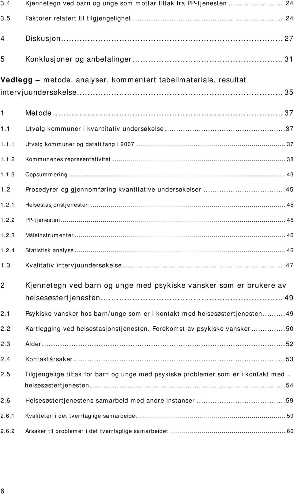 .. 37 1.1.2 Kommunenes representativitet... 38 1.1.3 Oppsummering... 43 1.2 Prosedyrer og gjennomføring kvantitative undersøkelser...45 1.2.1 Helsestasjonstjenesten... 45 1.2.2 PP-tjenesten... 45 1.2.3 Måleinstrumenter.