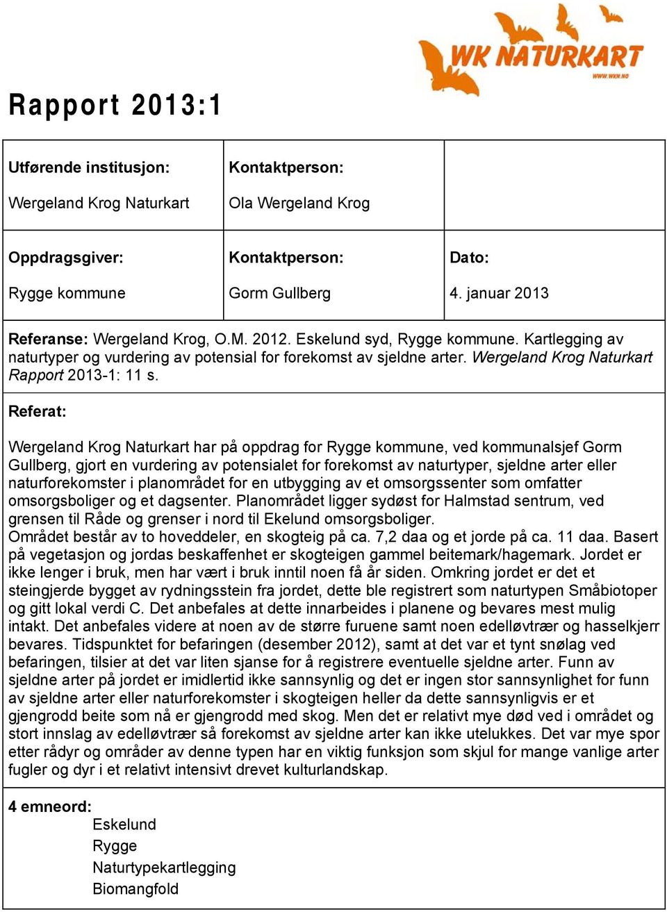 Referat: WKN notat 2010:5 2010:3 Wergeland Krog Naturkart har på oppdrag for Rygge kommune, ved kommunalsjef Gorm Gullberg, gjort en vurdering av potensialet for forekomst av naturtyper, sjeldne