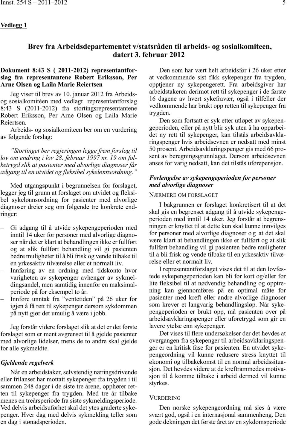 januar 2012 fra Arbeidsog sosialkomitéen med vedlagt representantforslag 8:43 S (2011-2012) fra stortingsrepresentantene Robert Eriksson, Per Arne Olsen og Laila Marie Reiertsen.