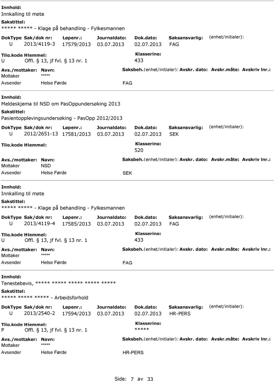 Avskr. dato: Avskr.måte: Avskriv lnr.: Mottaker NSD SEK nnhold: nnkalling til møte - Klage på behandling - Fylkesmannen 2013/4119-4 17585/2013 433 Avs./mottaker: Navn: Saksbeh.