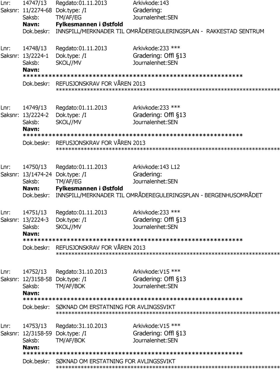 type: /I Offl 13 Saksb: SKOL//MV Journalenhet:SEN Dok.beskr: REFUSJONSKRAV FOR VÅREN 2013 ************ Lnr: 14749/13 Regdato:01.11.2013 Arkivkode:233 *** Saksnr: 13/2224-2 Dok.