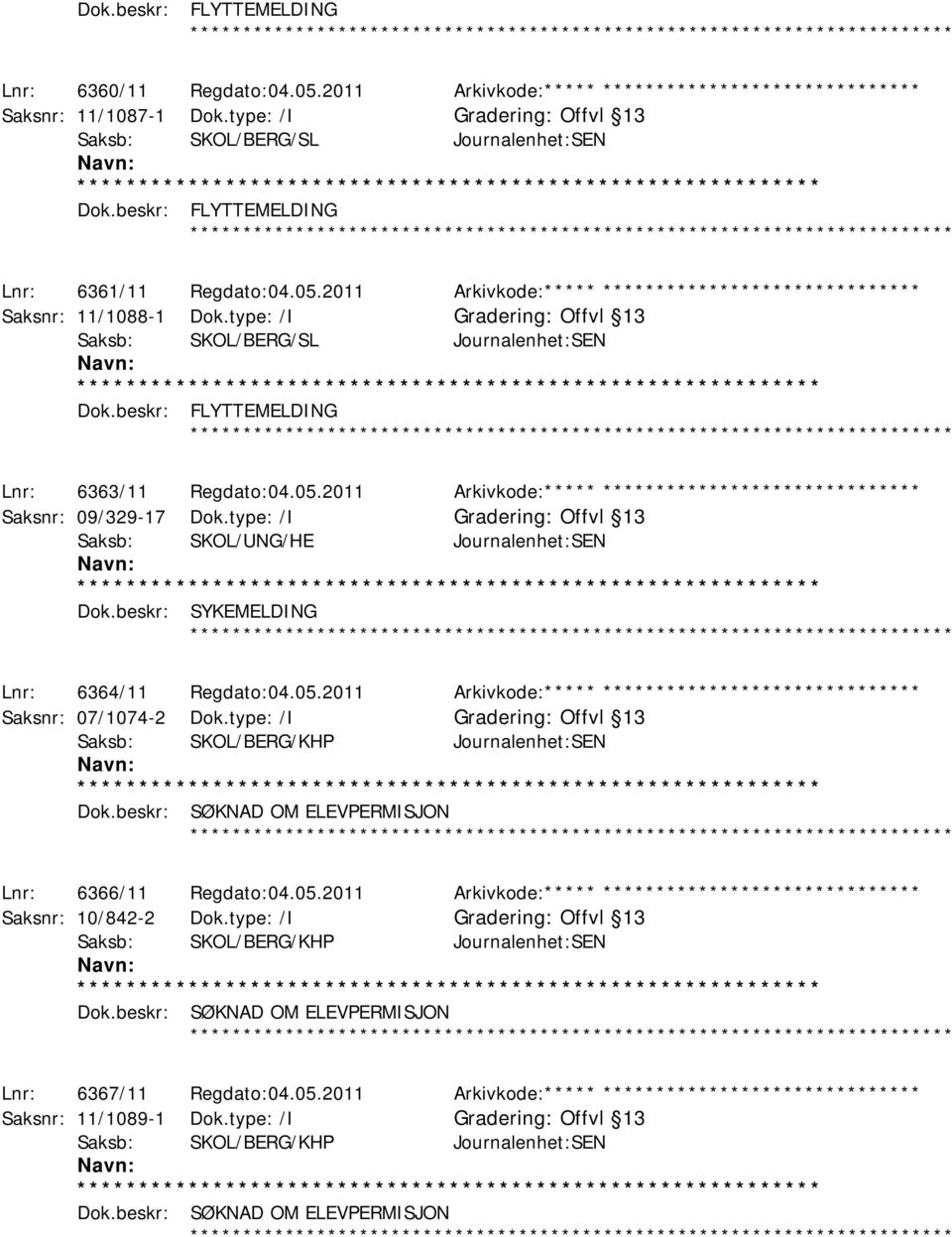 beskr: FLYTTEMELDING ************ Lnr: 6363/11 Regdato:04.05.2011 Arkivkode:***** ****************************** Saksnr: 09/329-17 Dok.type: /I Offvl 13 Saksb: SKOL/UNG/HE Journalenhet:SEN Dok.