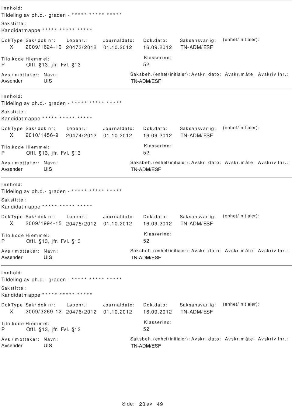 måte: Avskriv lnr.: Tildeling av ph.d.- graden - ***** ***** ***** Kandidatmappe ***** ***** ***** 2009/1994-15 20475/2012 01.10.2012 16.09.2012 TN-ADM/EF Avs./mottaker: Navn: aksbeh. Avskr. dato: Avskr.