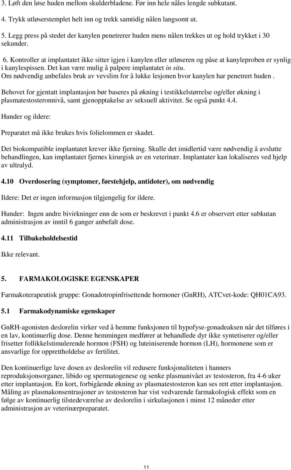 Kontroller at implantatet ikke sitter igjen i kanylen eller utløseren og påse at kanyleproben er synlig i kanylespissen. Det kan være mulig å palpere implantatet in situ.