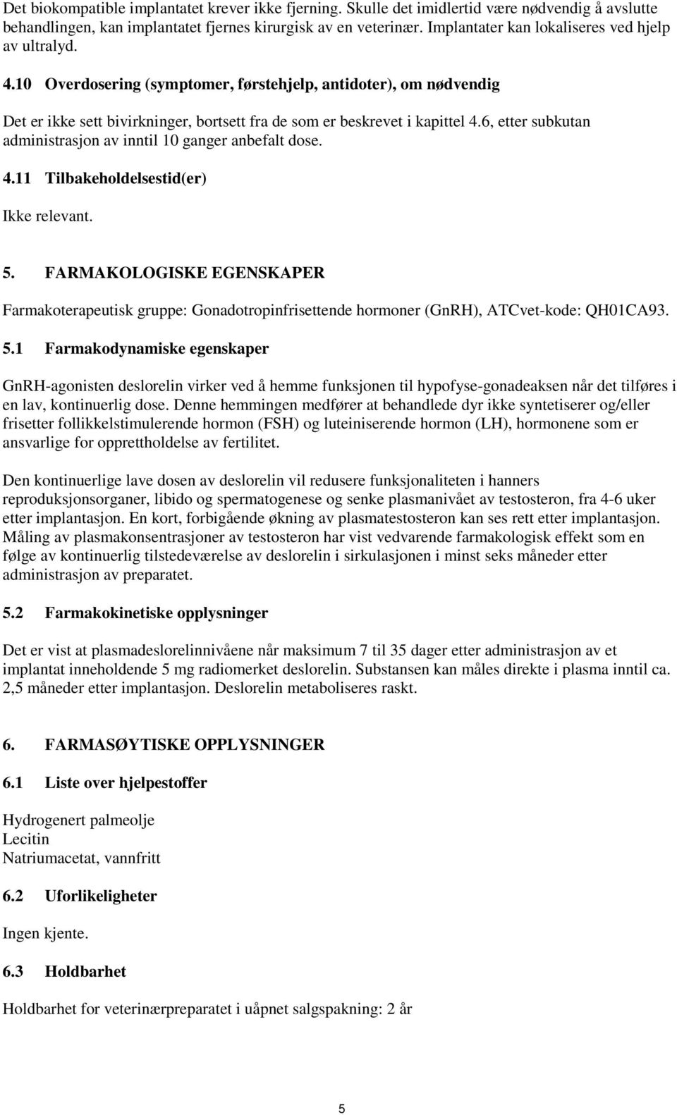 6, etter subkutan administrasjon av inntil 10 ganger anbefalt dose. 4.11 Tilbakeholdelsestid(er) Ikke relevant. 5.