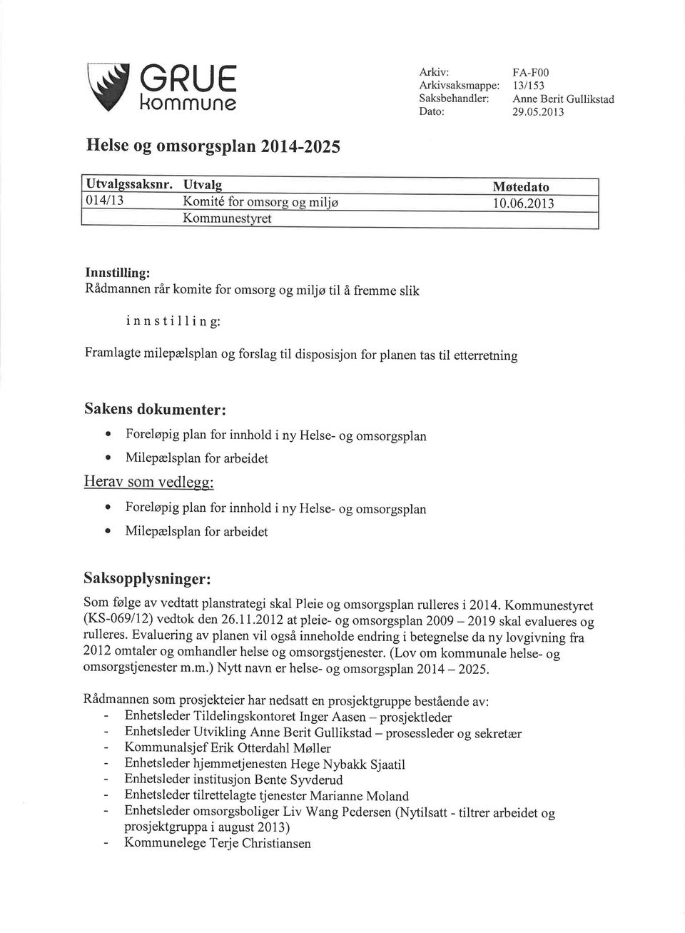 Foreløpig plan for innhold i ny Helse- og omsorgsplan o Milepælsplan for arbeidet Herav vedless: o Foreløpig plan for innhold i ny Helse- og omsorgsplan o Milepælsplan for arbeidet Saksopplysninger: