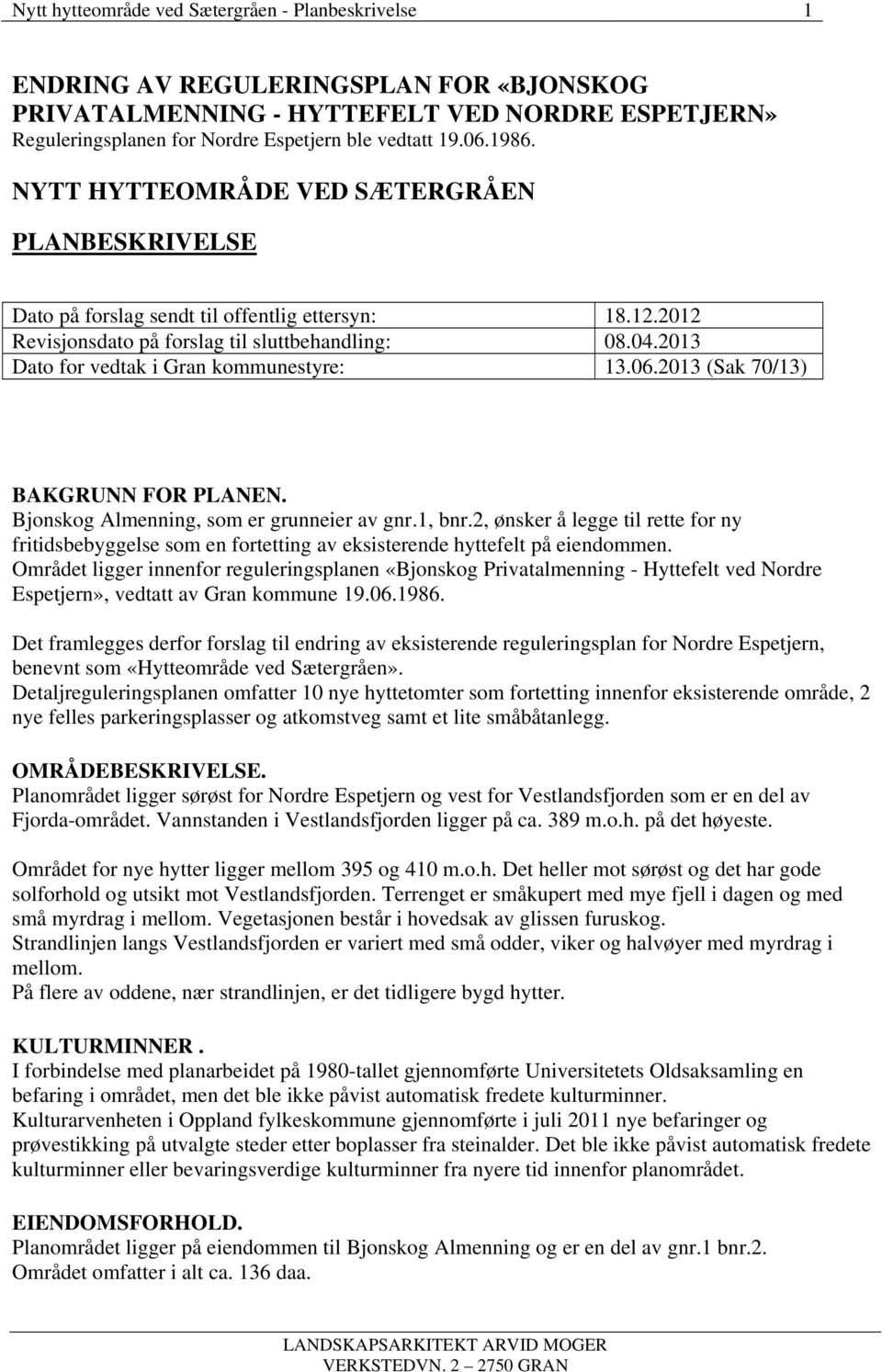 2013 Dato for vedtak i Gran kommunestyre: 13.06.2013 (Sak 70/13) BAKGRUNN FOR PLANEN. Bjonskog Almenning, som er grunneier av gnr.1, bnr.