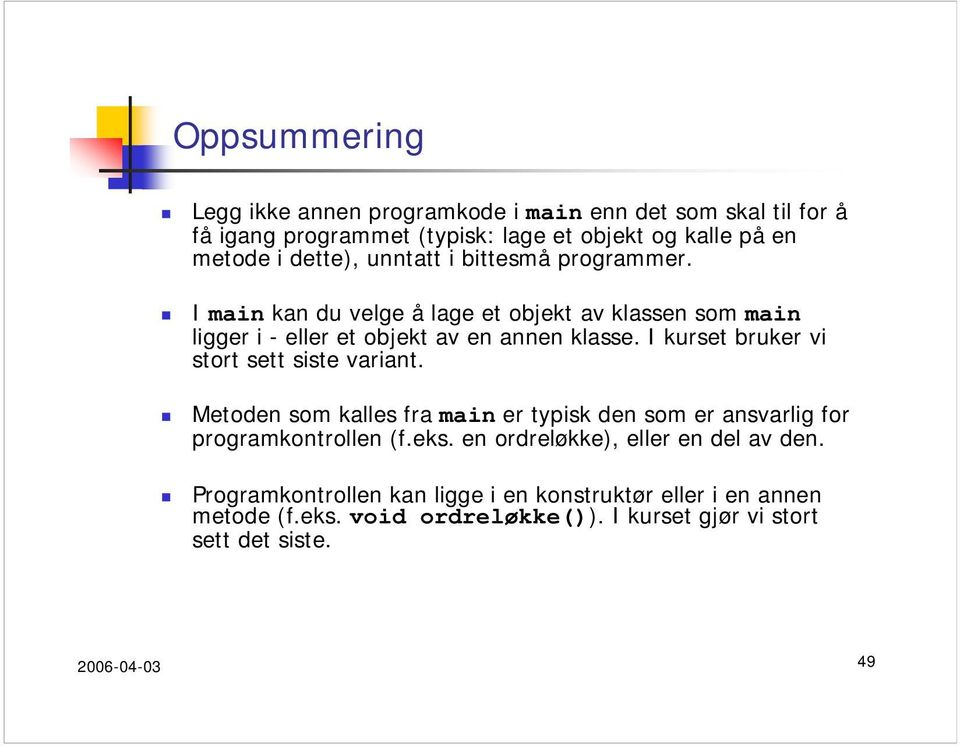 I kurset bruker vi stortsettsistevariant. Metoden som kalles fra main er typisk den som er ansvarlig for programkontrollen (f.eks.