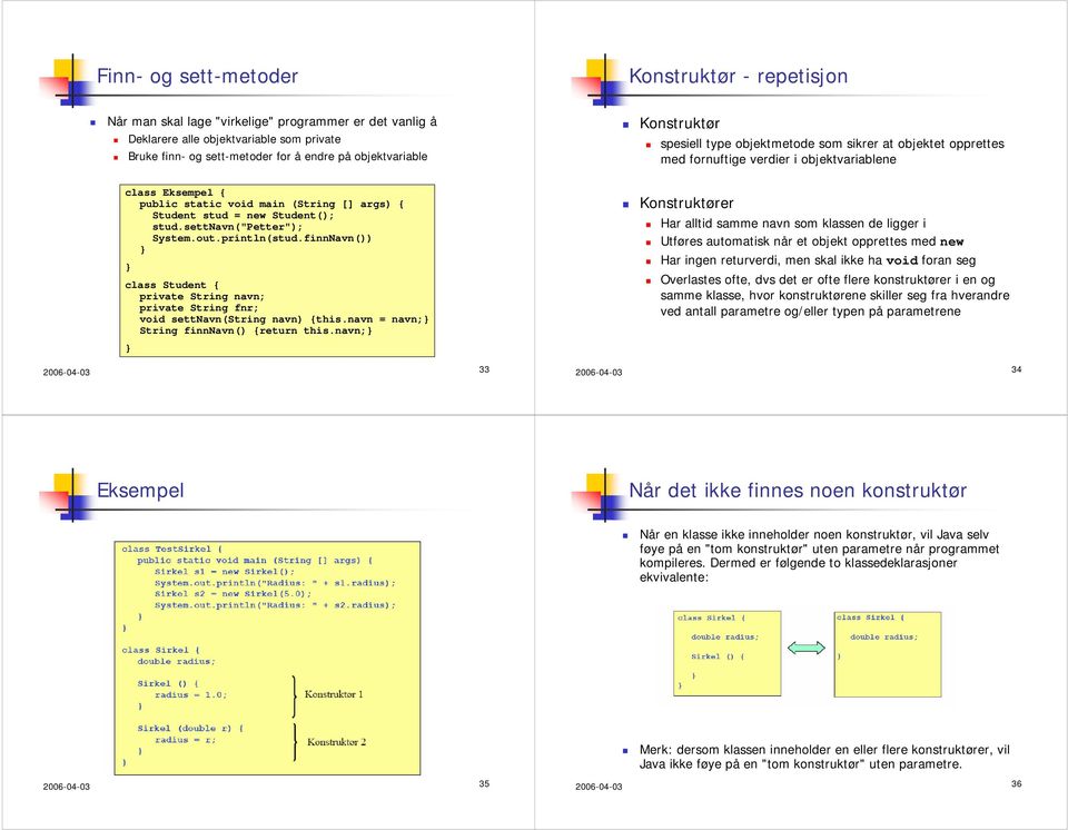 settnavn("petter"); System.out.println(stud.finnNavn()) class Student { private String navn; private String fnr; void settnavn(string navn) {this.navn = navn; String finnnavn() {return this.