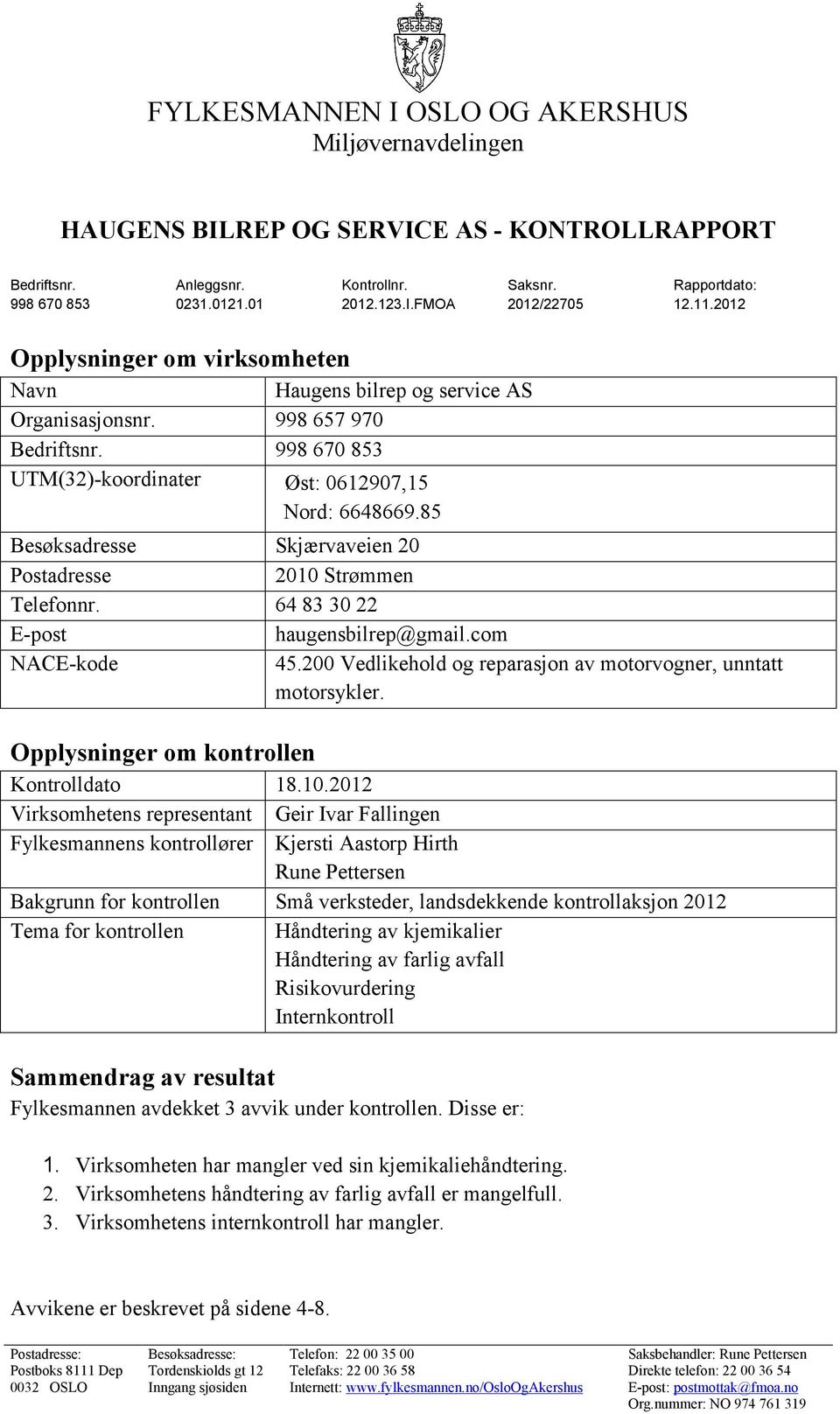 85 Besøksadresse Skjærvaveien 20 Postadresse 2010 Strømmen Telefonnr. 64 83 30 22 E-post haugensbilrep@gmail.com NACE-kode 45.200 Vedlikehold og reparasjon av motorvogner, unntatt motorsykler.