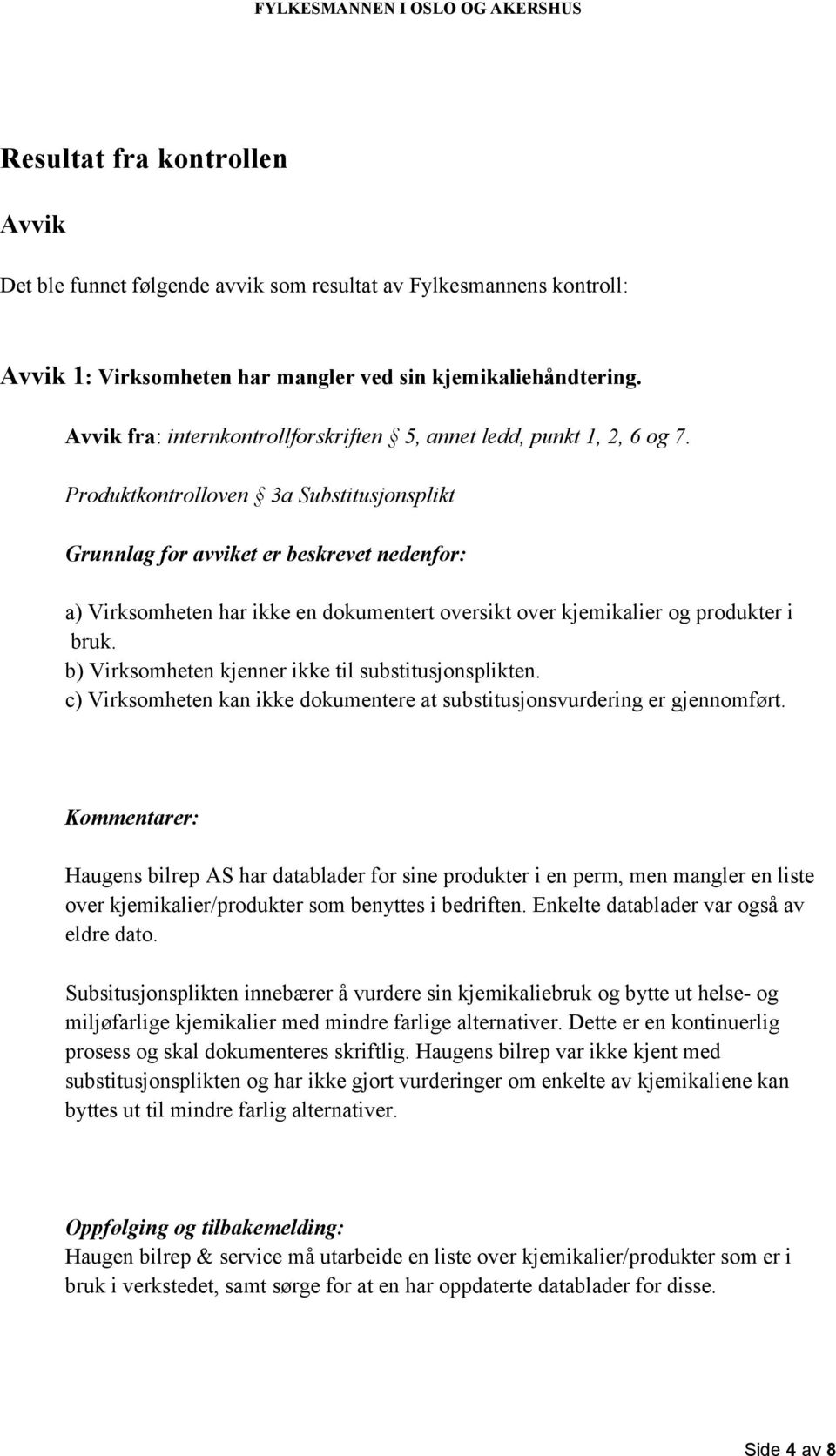 Produktkontrolloven 3a Substitusjonsplikt Grunnlag for avviket er beskrevet nedenfor: a) Virksomheten har ikke en dokumentert oversikt over kjemikalier og produkter i bruk.