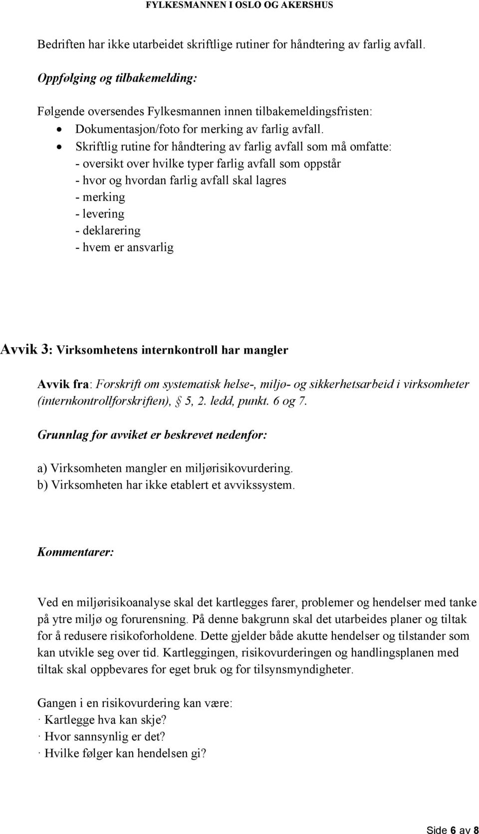 Skriftlig rutine for håndtering av farlig avfall som må omfatte: - oversikt over hvilke typer farlig avfall som oppstår - hvor og hvordan farlig avfall skal lagres - merking - levering - deklarering