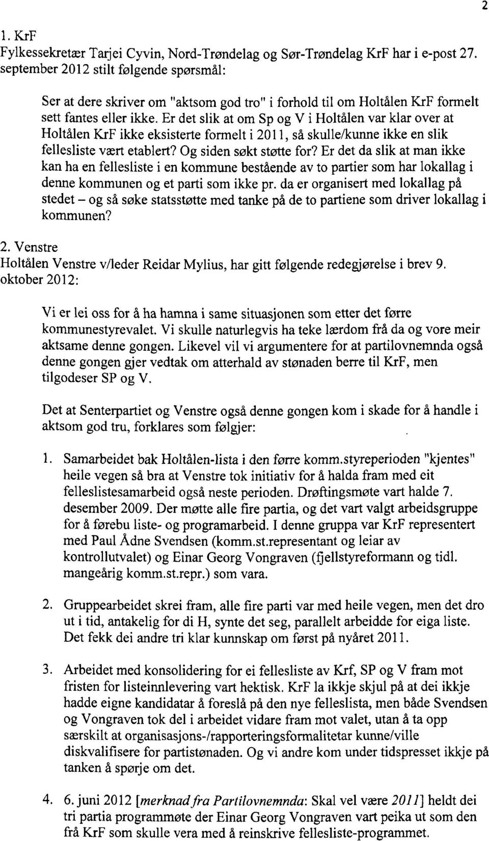Er det slik at om Sp og V i Holtålen var klar over at Holtålen KrF ikke eksisterte formelt i 2011, så skulle/kunne ikke en slik fellesliste vært etablert? Og siden søkt støtte for?