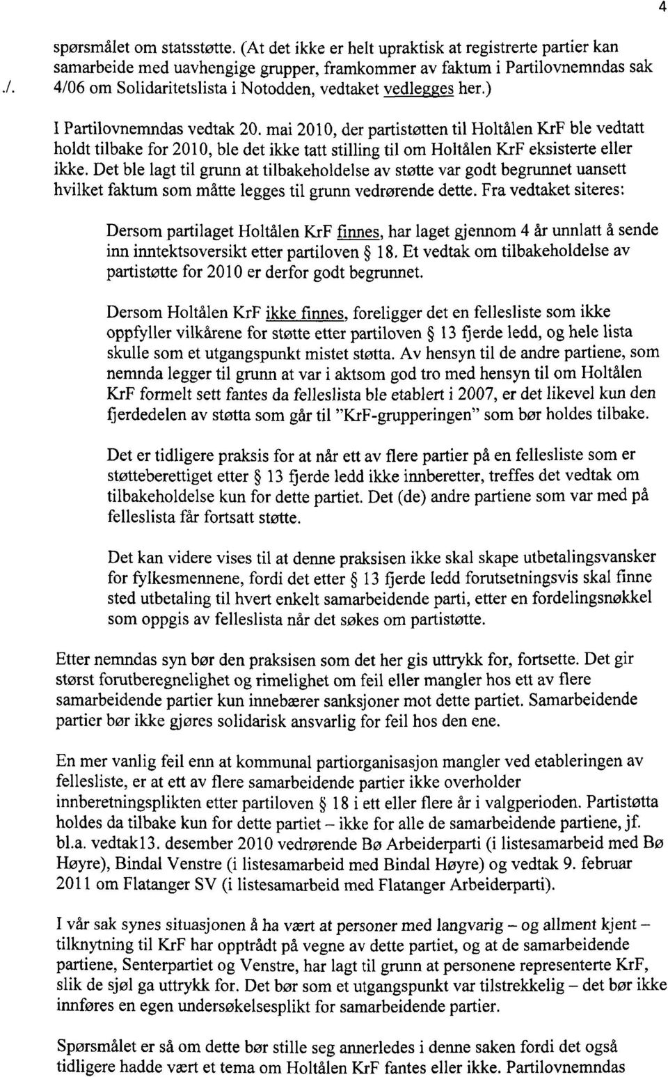 mai 2010, der partistøtten til Holtålen KrF ble vedtatt holdt tilbake for 2010, ble det ikke tatt stilling til om Holtålen KrF eksisterte eller ikke.