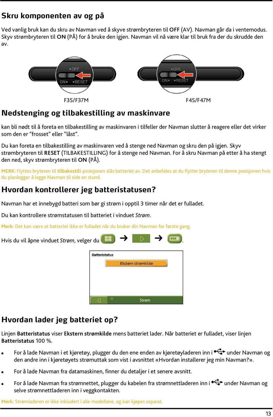 F35/F37M Nedstenging og tilbakestilling av maskinvare F45/F47M kan bli nødt til å foreta en tilbakestilling av maskinvaren i tilfeller der Navman slutter å reagere eller det virker som den er frosset