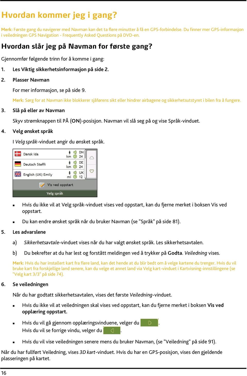 Les Viktig sikkerhetsinformasjon på side 2. 2. Plasser Navman For mer informasjon, se på side 9.